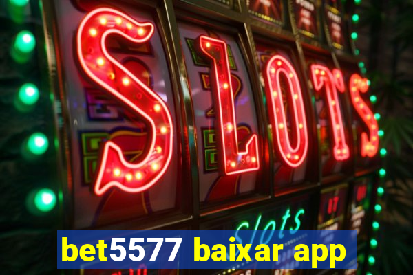 bet5577 baixar app